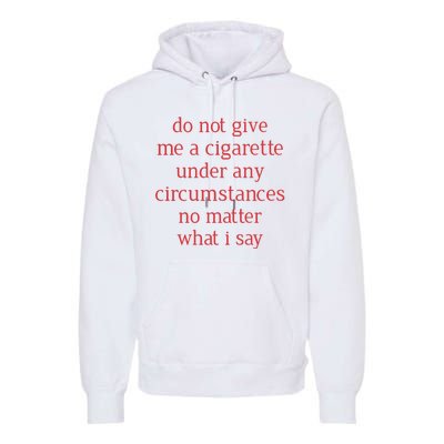 Do Not Give Me A Cigarette Under Any Circumstances No Matter What I Say Premium Hoodie