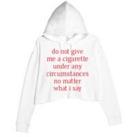 Do Not Give Me A Cigarette Under Any Circumstances No Matter What I Say Crop Fleece Hoodie
