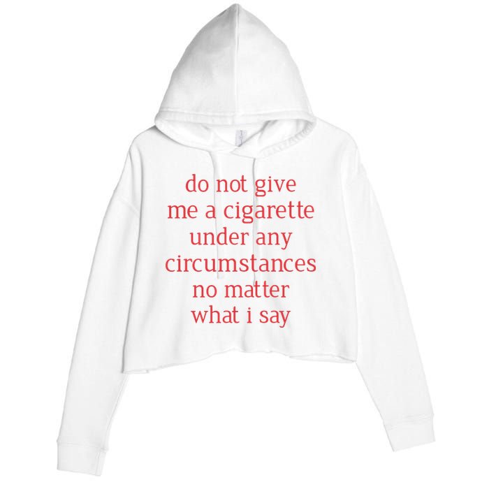 Do Not Give Me A Cigarette Under Any Circumstances No Matter What I Say Crop Fleece Hoodie