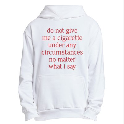 Do Not Give Me A Cigarette Under Any Circumstances No Matter What I Say Urban Pullover Hoodie