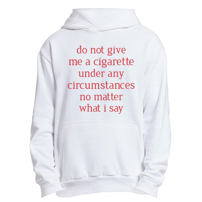 Do Not Give Me A Cigarette Under Any Circumstances No Matter What I Say Urban Pullover Hoodie