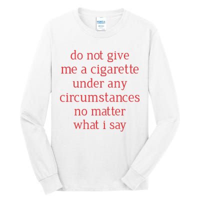 Do Not Give Me A Cigarette Under Any Circumstances No Matter What I Say Tall Long Sleeve T-Shirt