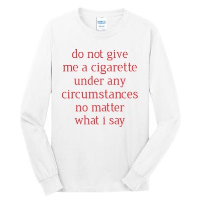 Do Not Give Me A Cigarette Under Any Circumstances No Matter What I Say Tall Long Sleeve T-Shirt