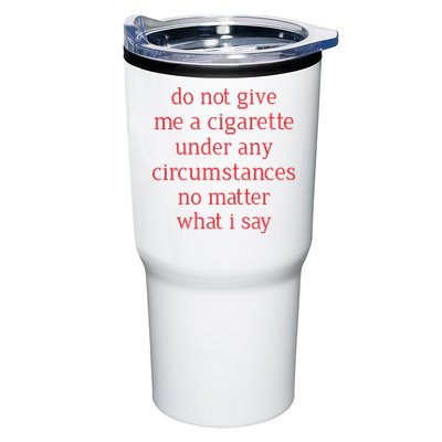 Do Not Give Me A Cigarette Under Any Circumstances No Matter What I Say Tumbler