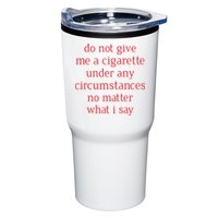 Do Not Give Me A Cigarette Under Any Circumstances No Matter What I Say Tumbler