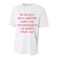 Do Not Give Me A Cigarette Under Any Circumstances No Matter What I Say Performance Sprint T-Shirt