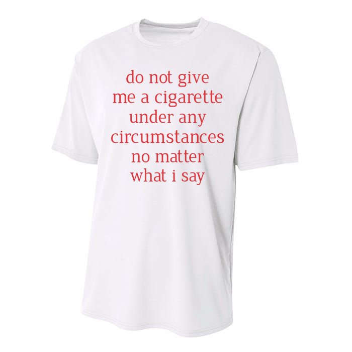 Do Not Give Me A Cigarette Under Any Circumstances No Matter What I Say Performance Sprint T-Shirt