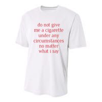 Do Not Give Me A Cigarette Under Any Circumstances No Matter What I Say Youth Performance Sprint T-Shirt