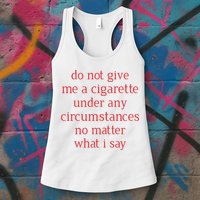 Do Not Give Me A Cigarette Under Any Circumstances No Matter What I Say Womens Tank Top