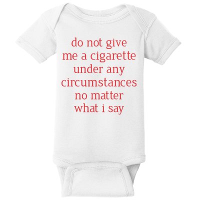 Do Not Give Me A Cigarette Under Any Circumstances No Matter What I Say Baby Bodysuit