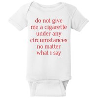 Do Not Give Me A Cigarette Under Any Circumstances No Matter What I Say Baby Bodysuit