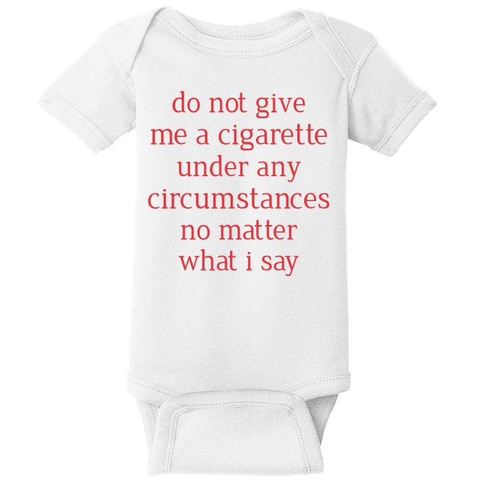 Do Not Give Me A Cigarette Under Any Circumstances No Matter What I Say Baby Bodysuit