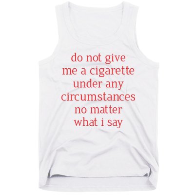 Do Not Give Me A Cigarette Under Any Circumstances No Matter What I Say Tank Top