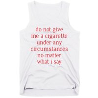 Do Not Give Me A Cigarette Under Any Circumstances No Matter What I Say Tank Top