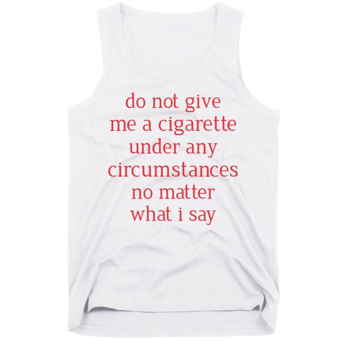 Do Not Give Me A Cigarette Under Any Circumstances No Matter What I Say Tank Top