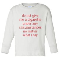 Do Not Give Me A Cigarette Under Any Circumstances No Matter What I Say Toddler Long Sleeve Shirt