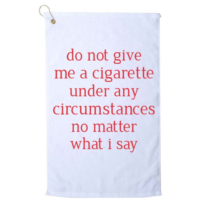 Do Not Give Me A Cigarette Under Any Circumstances No Matter What I Say Golf Towel