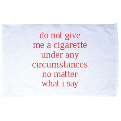 Do Not Give Me A Cigarette Under Any Circumstances No Matter What I Say Microfiber Hand Towel