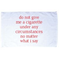 Do Not Give Me A Cigarette Under Any Circumstances No Matter What I Say Microfiber Hand Towel
