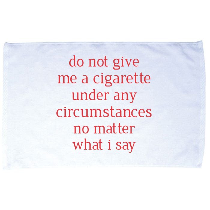 Do Not Give Me A Cigarette Under Any Circumstances No Matter What I Say Microfiber Hand Towel