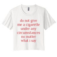 Do Not Give Me A Cigarette Under Any Circumstances No Matter What I Say Crop Top
