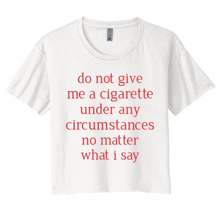 Do Not Give Me A Cigarette Under Any Circumstances No Matter What I Say Crop Top