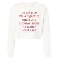 Do Not Give Me A Cigarette Under Any Circumstances No Matter What I Say Cropped Pullover Crew