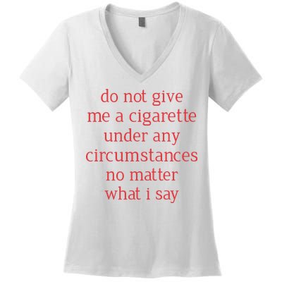 Do Not Give Me A Cigarette Under Any Circumstances No Matter What I Say Women's V-Neck T-Shirt