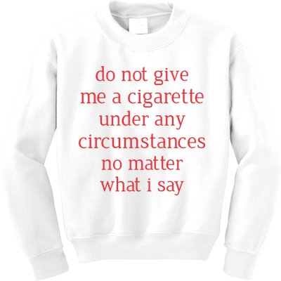 Do Not Give Me A Cigarette Under Any Circumstances No Matter What I Say Kids Sweatshirt