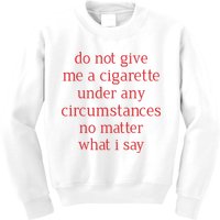 Do Not Give Me A Cigarette Under Any Circumstances No Matter What I Say Kids Sweatshirt