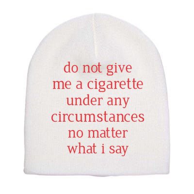 Do Not Give Me A Cigarette Under Any Circumstances No Matter What I Say Short Acrylic Beanie