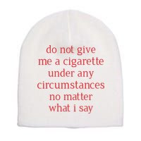 Do Not Give Me A Cigarette Under Any Circumstances No Matter What I Say Short Acrylic Beanie