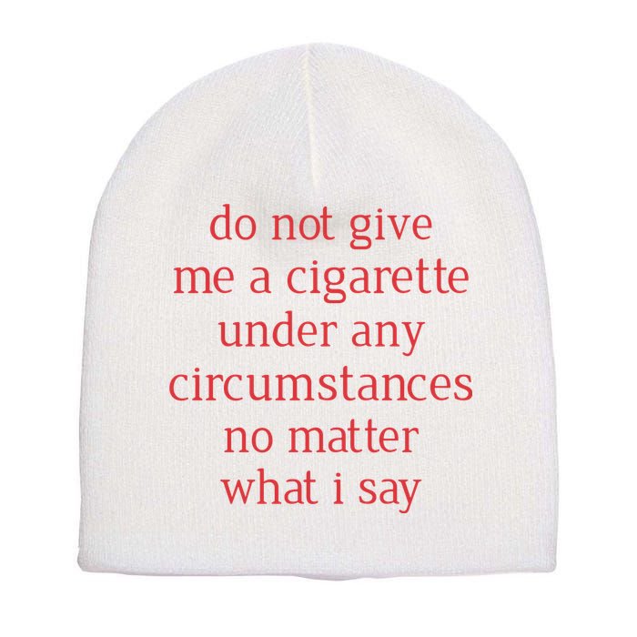 Do Not Give Me A Cigarette Under Any Circumstances No Matter What I Say Short Acrylic Beanie