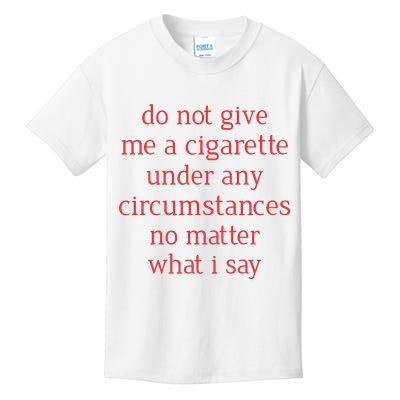 Do Not Give Me A Cigarette Under Any Circumstances No Matter What I Say Kids T-Shirt