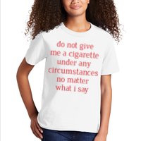 Do Not Give Me A Cigarette Under Any Circumstances No Matter What I Say Kids T-Shirt