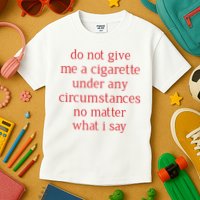 Do Not Give Me A Cigarette Under Any Circumstances No Matter What I Say Kids T-Shirt