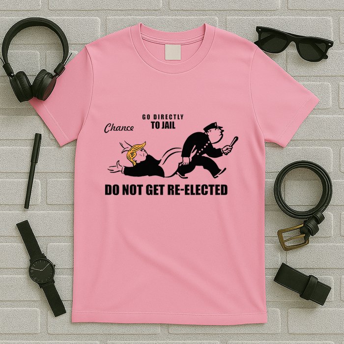 Do Not Get Reelected Chance Go Directly To Jail T-Shirt