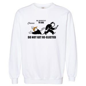 Do Not Get Reelected Chance Go Directly To Jail Garment-Dyed Sweatshirt