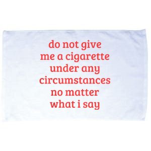 Do Not Give Me A Cigarette Under Any Circumstances Microfiber Hand Towel