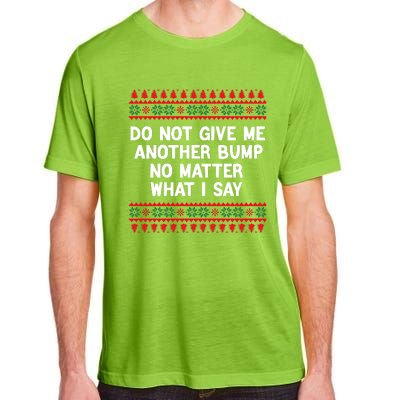 Do Not Give Me Another Bump No Matter What I Say Christmas Adult ChromaSoft Performance T-Shirt