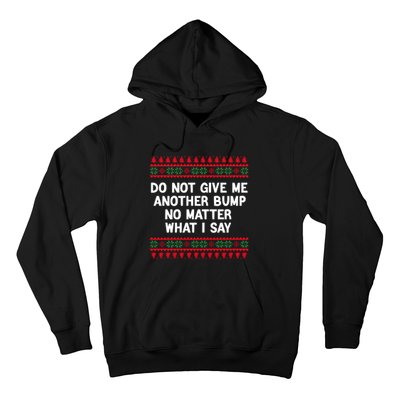 Do Not Give Me Another Bump No Matter What I Say Christmas Hoodie