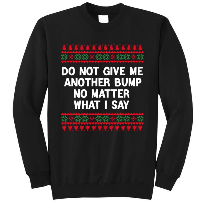 Do Not Give Me Another Bump No Matter What I Say Christmas Sweatshirt