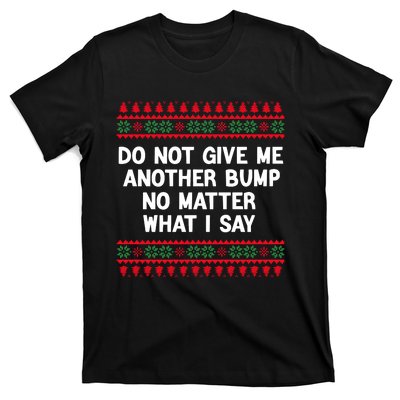 Do Not Give Me Another Bump No Matter What I Say Christmas T-Shirt