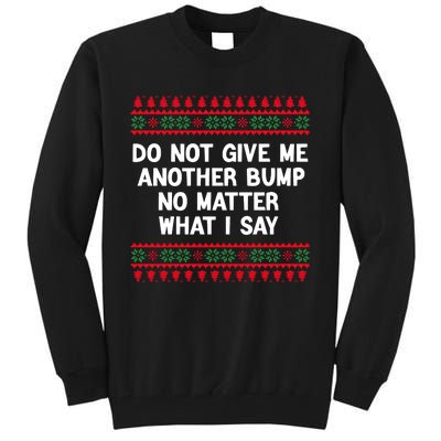 Do Not Give Me Another Bump No Matter What I Say Christmas Tall Sweatshirt