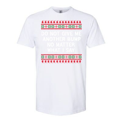 Do Not Give Me Another Bump No Matter What I Say Christmas Softstyle CVC T-Shirt