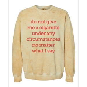 Do Not Give Me A Cigarette Under Any Circumstances No Matter What I Say Colorblast Crewneck Sweatshirt