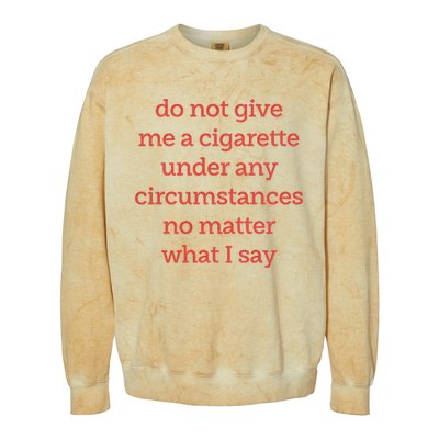 Do Not Give Me A Cigarette Under Any Circumstances No Matter What I Say Colorblast Crewneck Sweatshirt