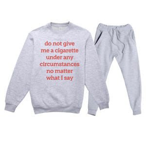 Do Not Give Me A Cigarette Under Any Circumstances No Matter What I Say Premium Crewneck Sweatsuit Set