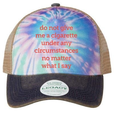 Do Not Give Me A Cigarette Under Any Circumstances No Matter What I Say Legacy Tie Dye Trucker Hat