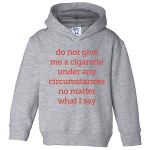 Do Not Give Me A Cigarette Under Any Circumstances No Matter What I Say Toddler Hoodie